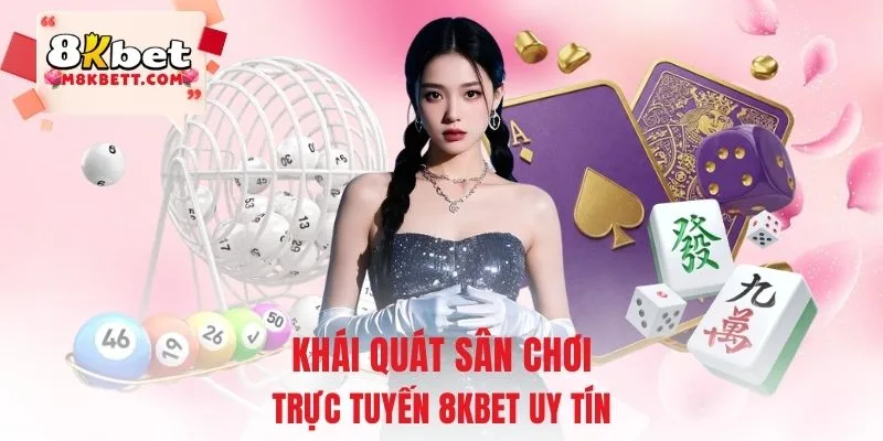 Khái quát sân chơi trực tuyến 8KBET uy tín